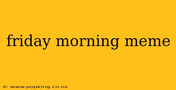 friday morning meme