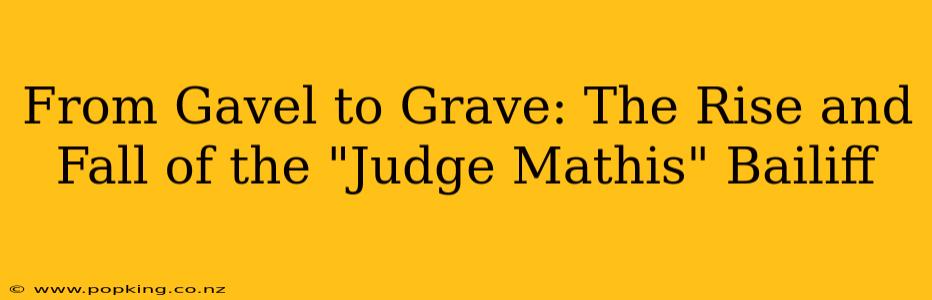 From Gavel to Grave: The Rise and Fall of the "Judge Mathis" Bailiff