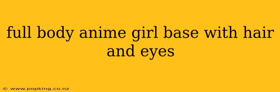 full body anime girl base with hair and eyes