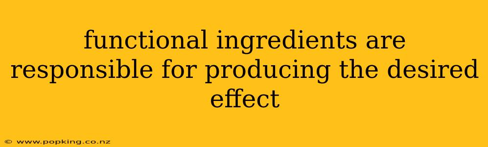 functional ingredients are responsible for producing the desired effect