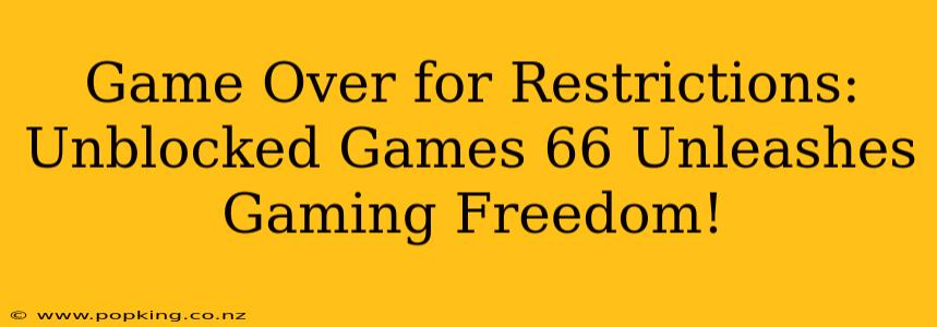 Game Over for Restrictions: Unblocked Games 66 Unleashes Gaming Freedom!