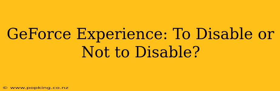 GeForce Experience: To Disable or Not to Disable?