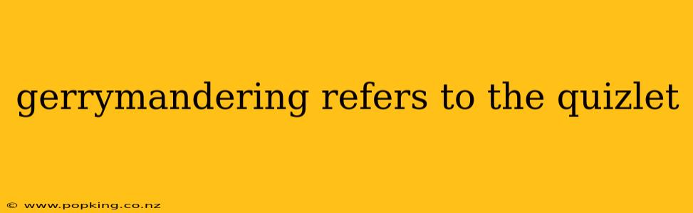 gerrymandering refers to the quizlet