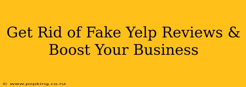 Get Rid of Fake Yelp Reviews & Boost Your Business