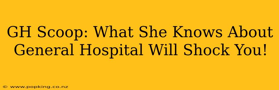 GH Scoop: What She Knows About General Hospital Will Shock You!