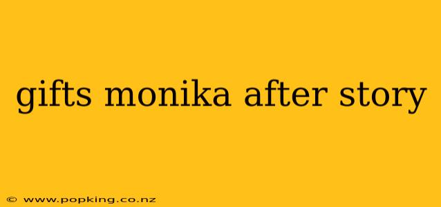 gifts monika after story