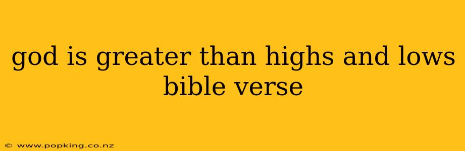 god is greater than highs and lows bible verse