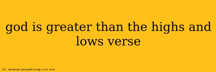 god is greater than the highs and lows verse