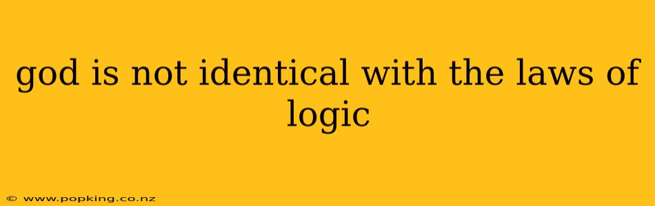 god is not identical with the laws of logic