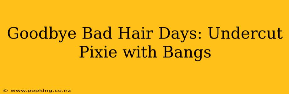 Goodbye Bad Hair Days: Undercut Pixie with Bangs