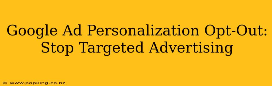 Google Ad Personalization Opt-Out: Stop Targeted Advertising