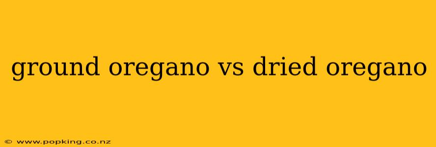 ground oregano vs dried oregano