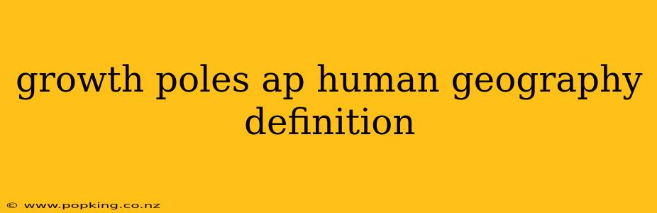 growth poles ap human geography definition
