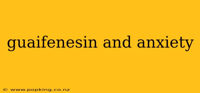guaifenesin and anxiety