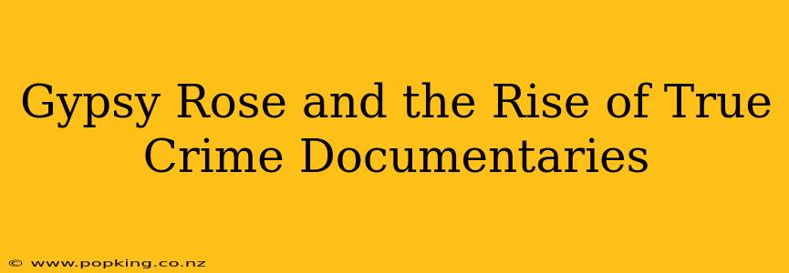 Gypsy Rose and the Rise of True Crime Documentaries