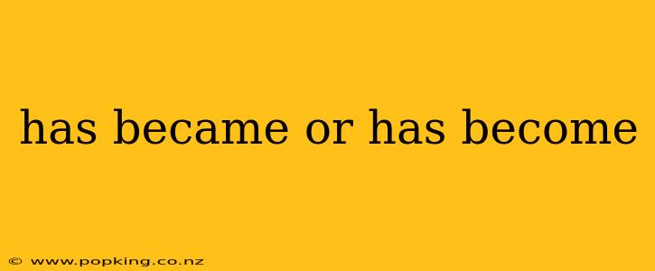 has became or has become
