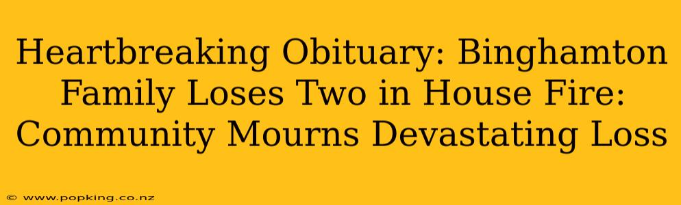 Heartbreaking Obituary: Binghamton Family Loses Two in House Fire: Community Mourns Devastating Loss