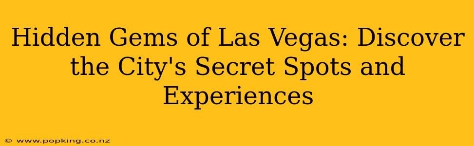 Hidden Gems of Las Vegas: Discover the City's Secret Spots and Experiences