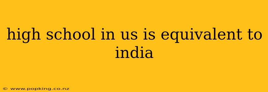 high school in us is equivalent to india