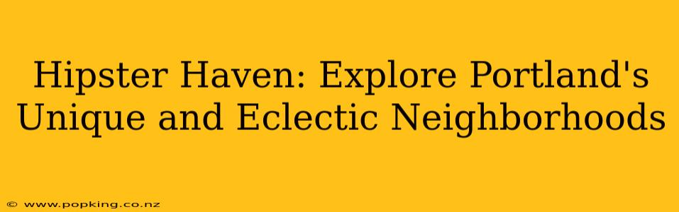 Hipster Haven: Explore Portland's Unique and Eclectic Neighborhoods
