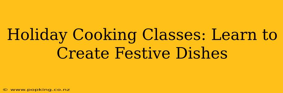 Holiday Cooking Classes: Learn to Create Festive Dishes