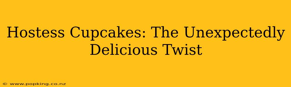 Hostess Cupcakes: The Unexpectedly Delicious Twist