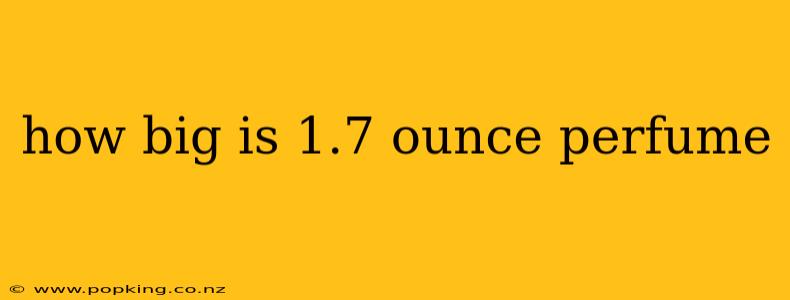 how big is 1.7 ounce perfume