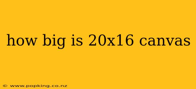 how big is 20x16 canvas