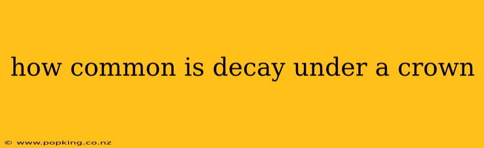 how common is decay under a crown