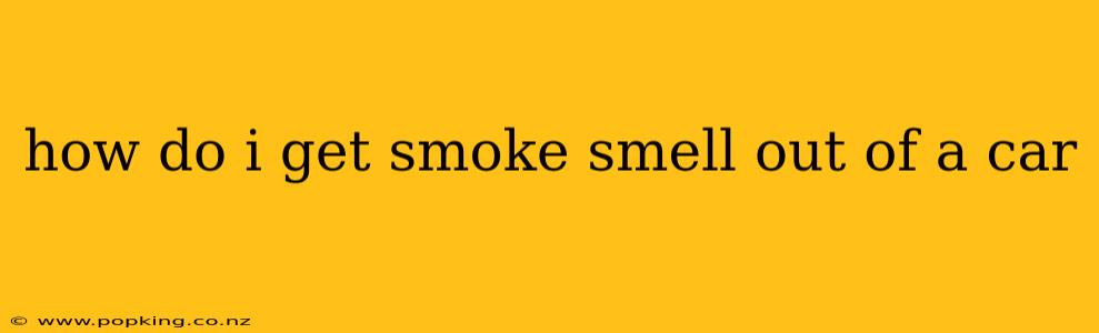how do i get smoke smell out of a car