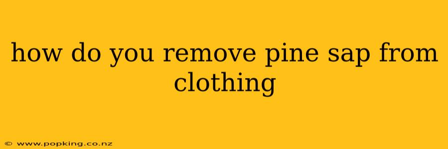 how do you remove pine sap from clothing