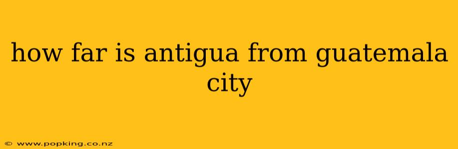 how far is antigua from guatemala city
