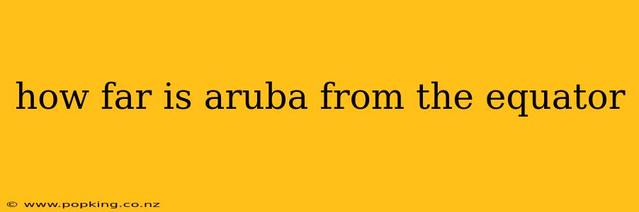 how far is aruba from the equator