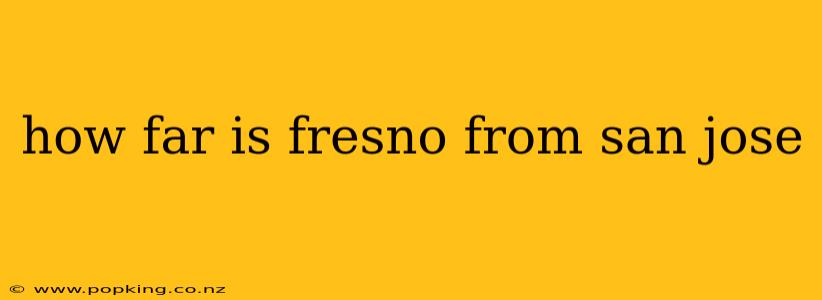 how far is fresno from san jose