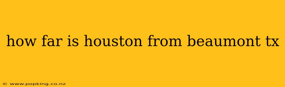 how far is houston from beaumont tx