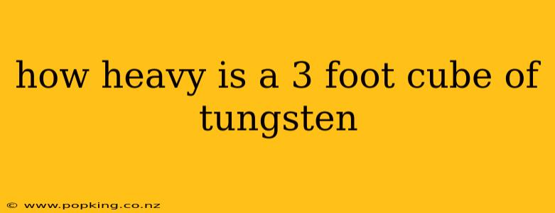 how heavy is a 3 foot cube of tungsten