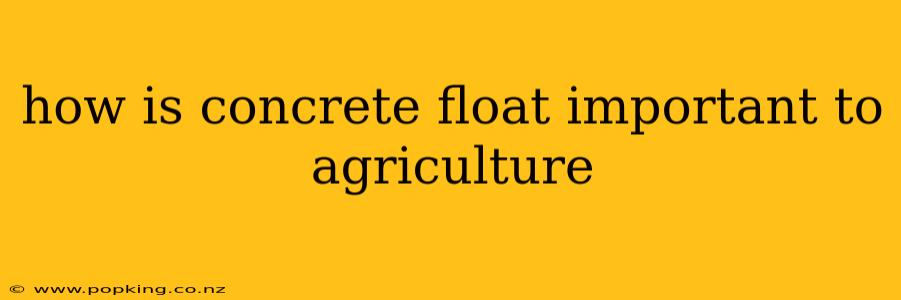 how is concrete float important to agriculture