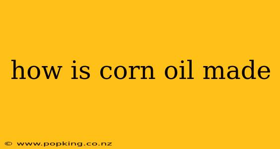 how is corn oil made