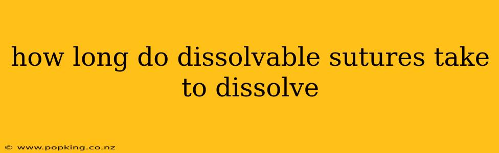 how long do dissolvable sutures take to dissolve
