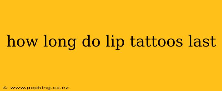 how long do lip tattoos last