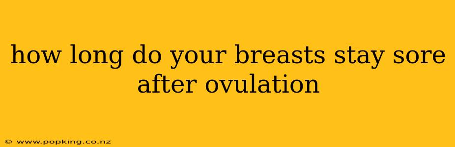how long do your breasts stay sore after ovulation