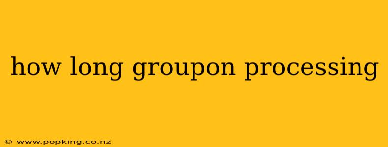 how long groupon processing