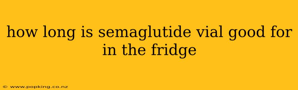 how long is semaglutide vial good for in the fridge