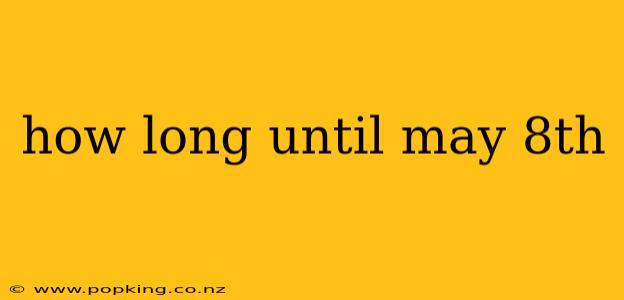 how long until may 8th