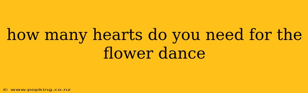 how many hearts do you need for the flower dance