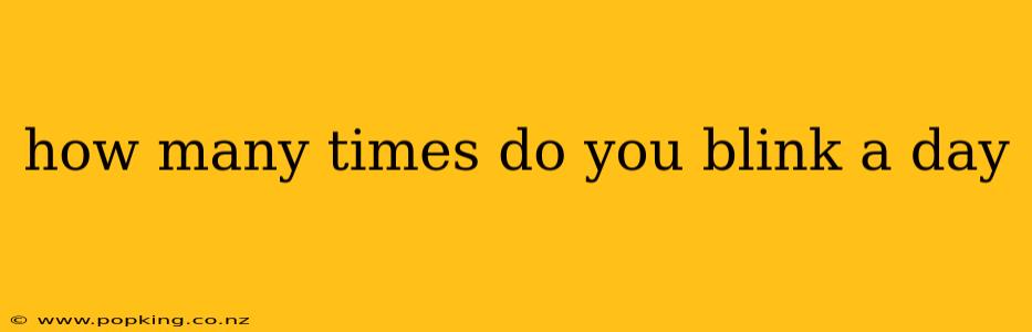how many times do you blink a day