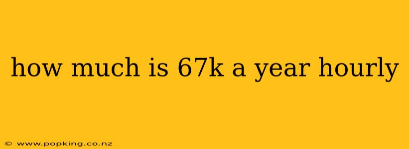 how much is 67k a year hourly