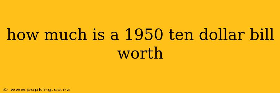 how much is a 1950 ten dollar bill worth