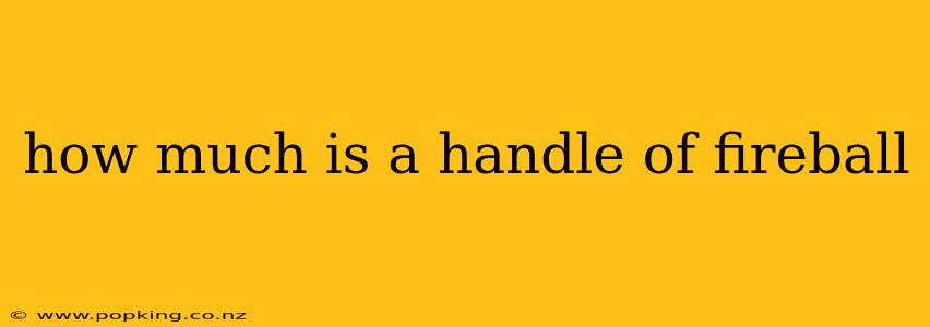 how much is a handle of fireball