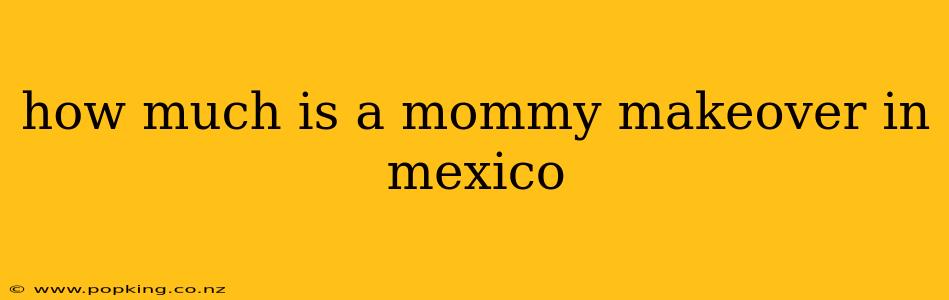 how much is a mommy makeover in mexico